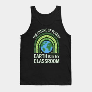The Future Of Planet Earth Is In My Classroom - Teacher Earthday 2025 Tank Top